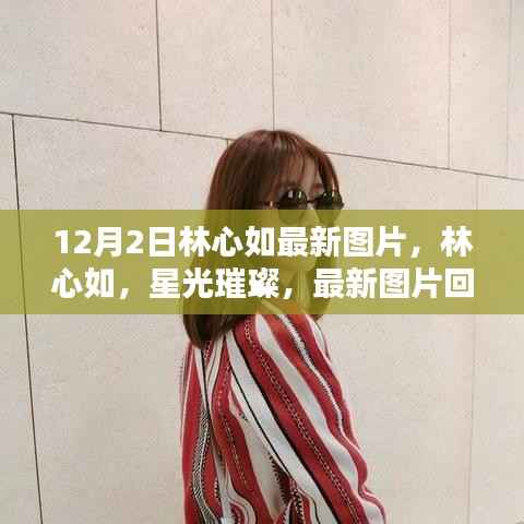 林心如最新图片回顾,星光璀璨的时代篇章,影响力与地位的彰显