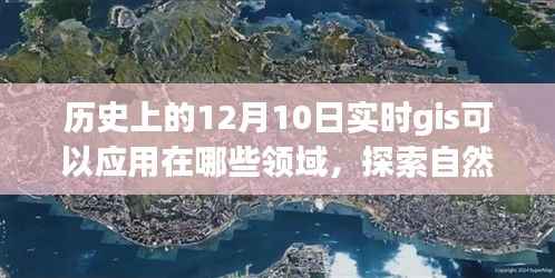 实时GIS的神奇应用之旅,探索自然美景与历史上的重要时刻(以十二月十日为例)