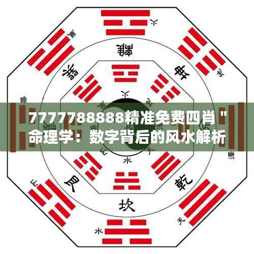7777788888精准免费四肖"命理学:数字背后的风水解析