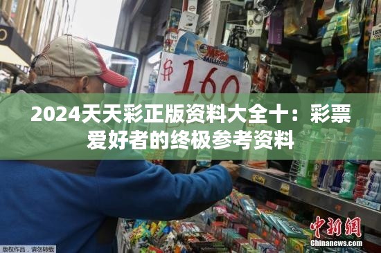 2024天天彩正版资料大全十:彩票爱好者的终极参考资料