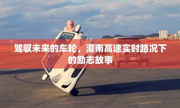 灌南高速上的励志故事,驾驭未来的车轮,实时路况下的坚韧与希望