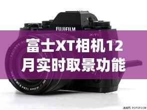 富士XT相机实时取景功能深度解析,12月功能详解
