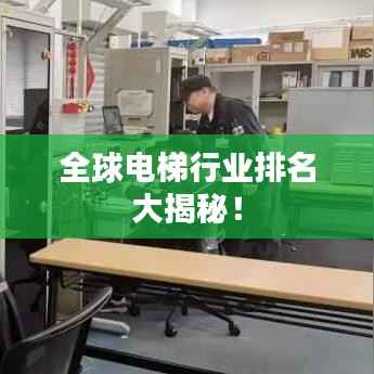 全球电梯行业排名大揭秘!