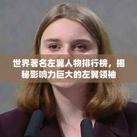 世界著名左翼人物排行榜,揭秘影响力巨大的左翼领袖