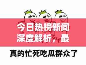 今日热榜新闻深度解析,最新动态一网打尽