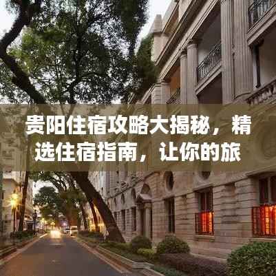 贵阳住宿攻略大揭秘,精选住宿指南,让你的旅行更加舒适便捷!