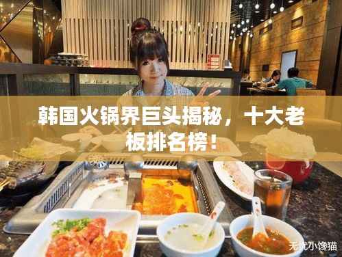 韩国火锅界巨头揭秘，十大老板排名榜！